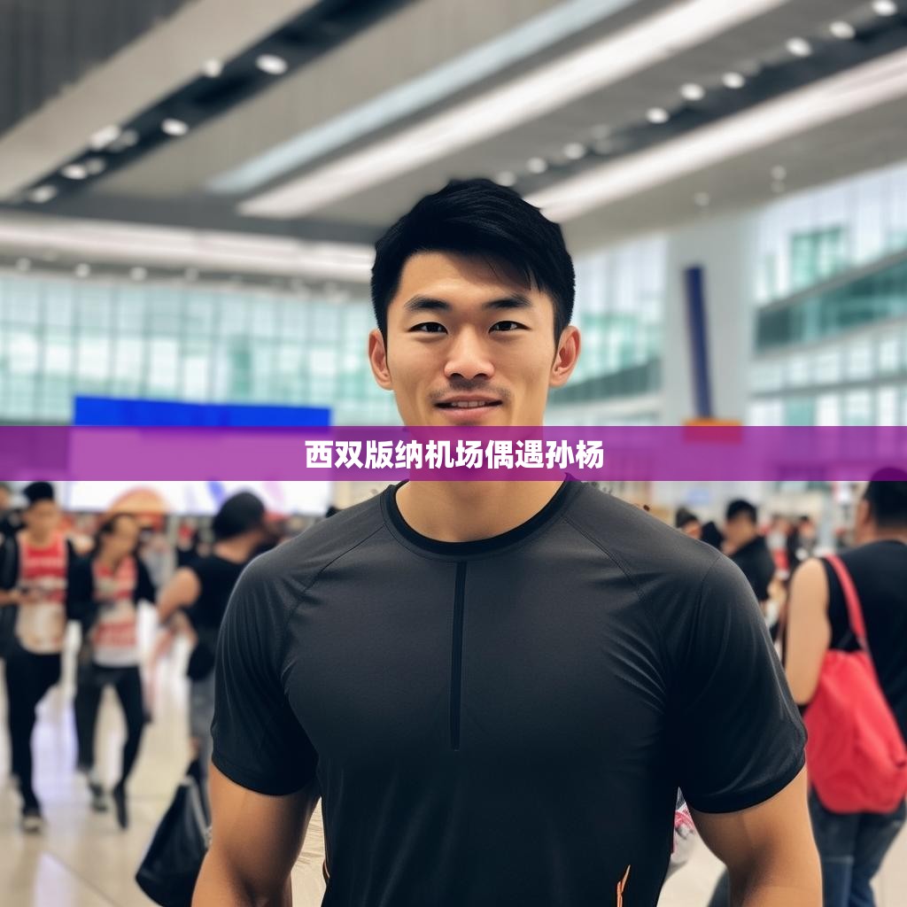 西双版纳机场偶遇孙杨