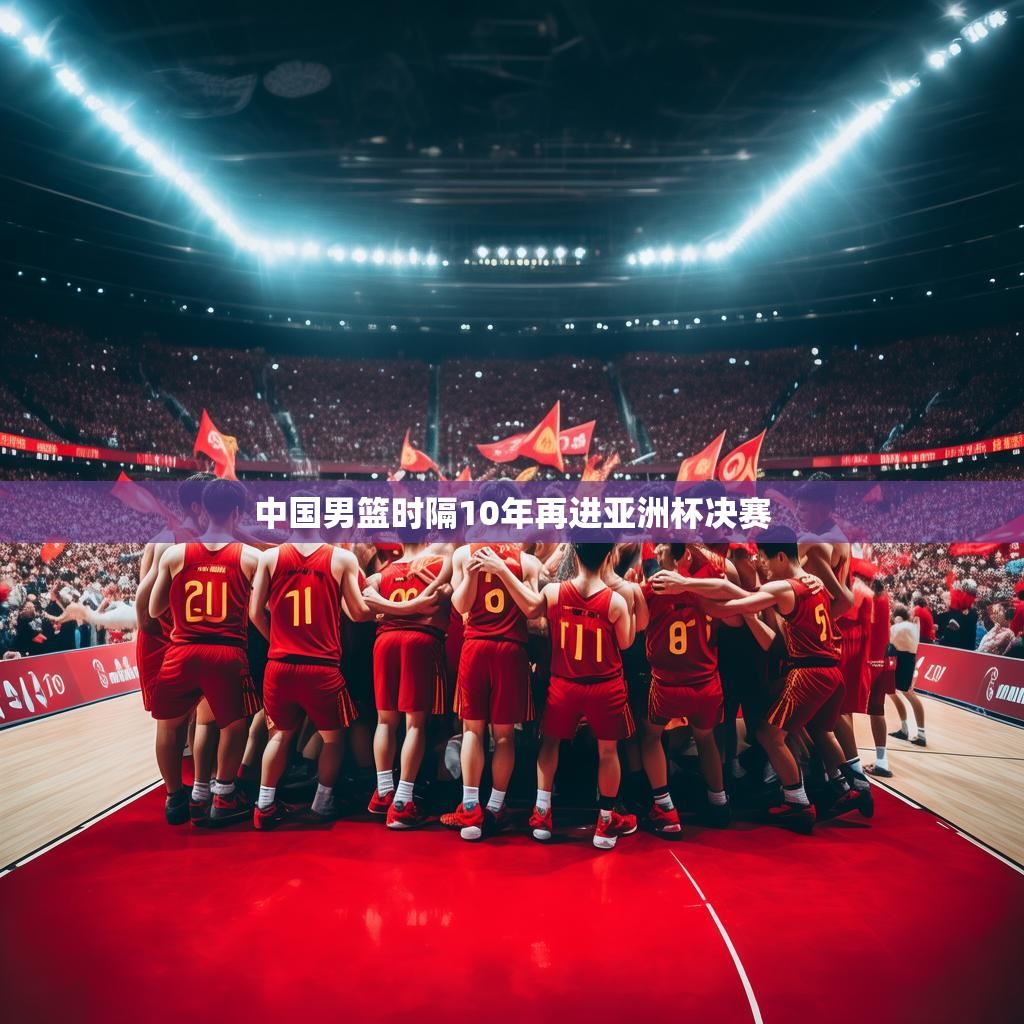 中国男篮时隔十年再进亚洲杯决赛